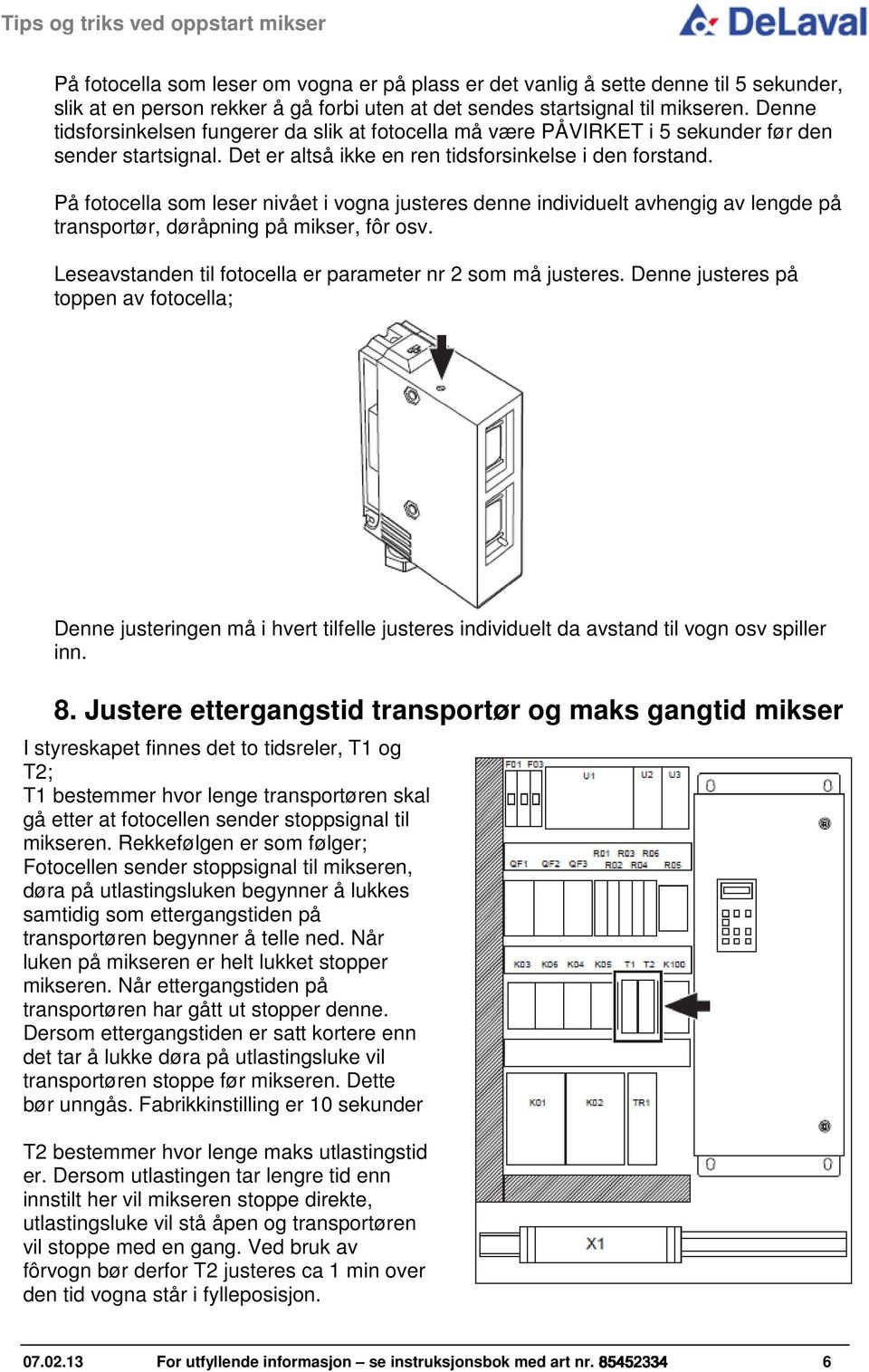 På fotocella som leser nivået i vogna justeres denne individuelt avhengig av lengde på transportør, døråpning på mikser, fôr osv. Leseavstanden til fotocella er parameter nr 2 som må justeres.