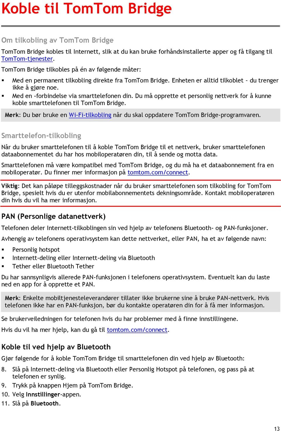 Med en -forbindelse via smarttelefonen din. Du må opprette et personlig nettverk for å kunne koble smarttelefonen til TomTom Bridge.