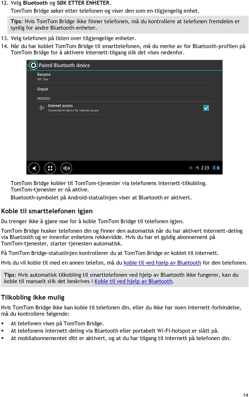 Når du har koblet TomTom Bridge til smarttelefonen, må du merke av for Bluetooth-profilen på TomTom Bridge for å aktivere Internett-tilgang slik det vises nedenfor.