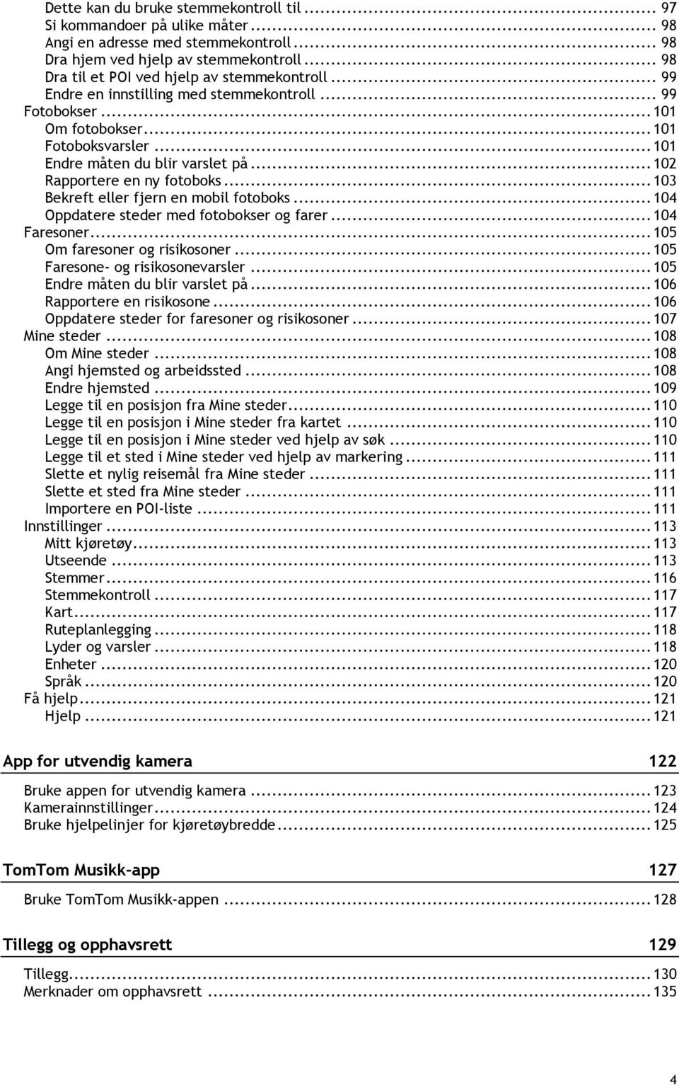 .. 102 Rapportere en ny fotoboks... 103 Bekreft eller fjern en mobil fotoboks... 104 Oppdatere steder med fotobokser og farer... 104 Faresoner... 105 Om faresoner og risikosoner.