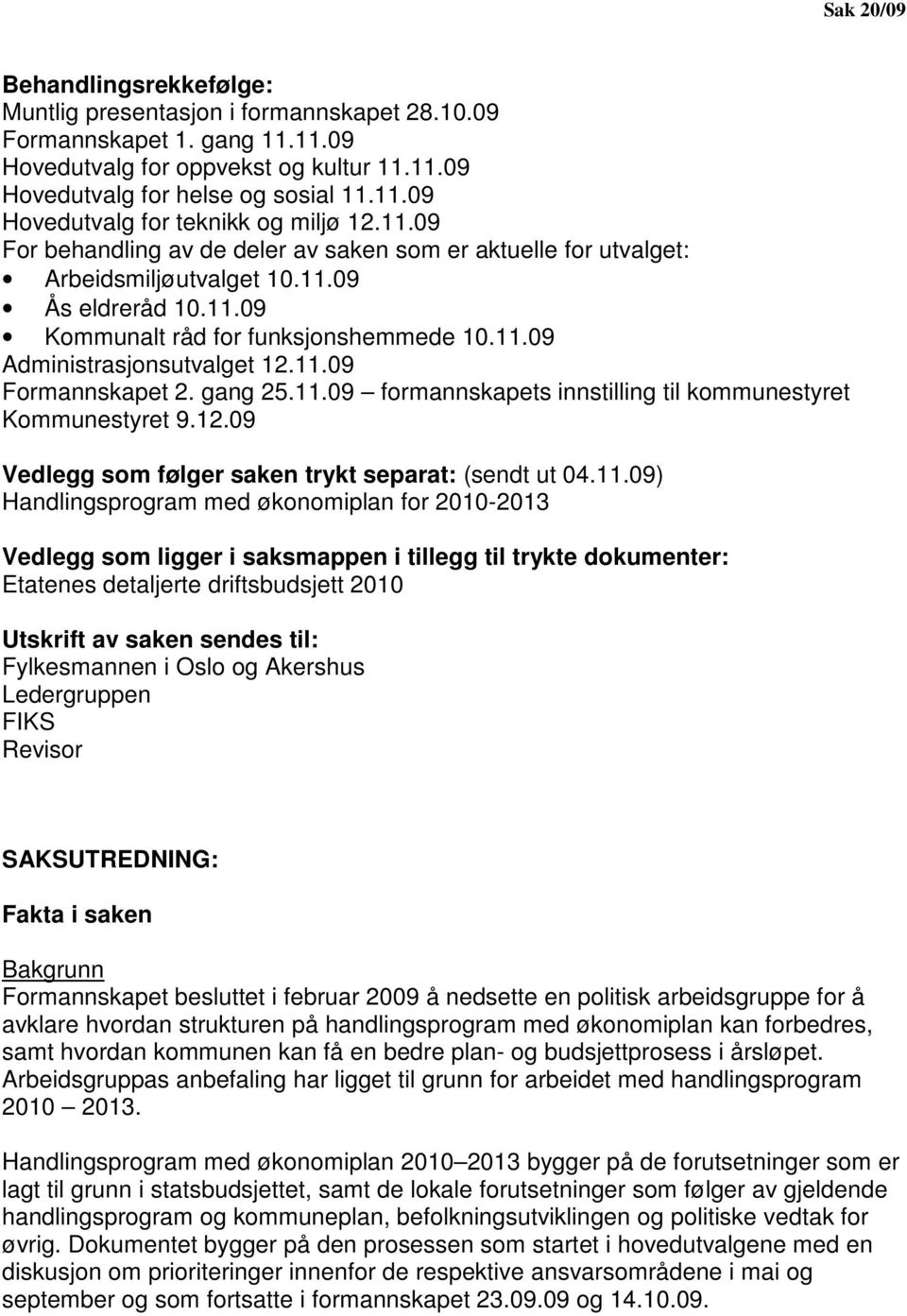 11.09) Handlingsprogram med økonomiplan for 2010-2013 Vedlegg som ligger i saksmappen i tillegg til trykte dokumenter: Etatenes detaljerte driftsbudsjett 2010 Utskrift av saken sendes til: