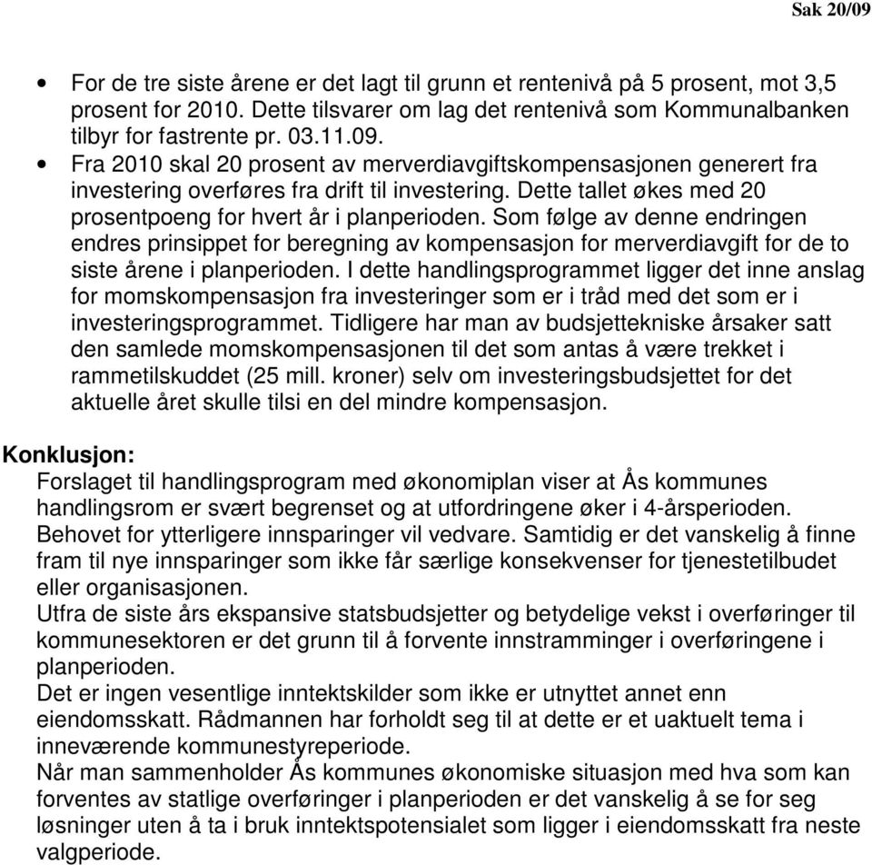 I dette handlingsprogrammet ligger det inne anslag for momskompensasjon fra investeringer som er i tråd med det som er i investeringsprogrammet.