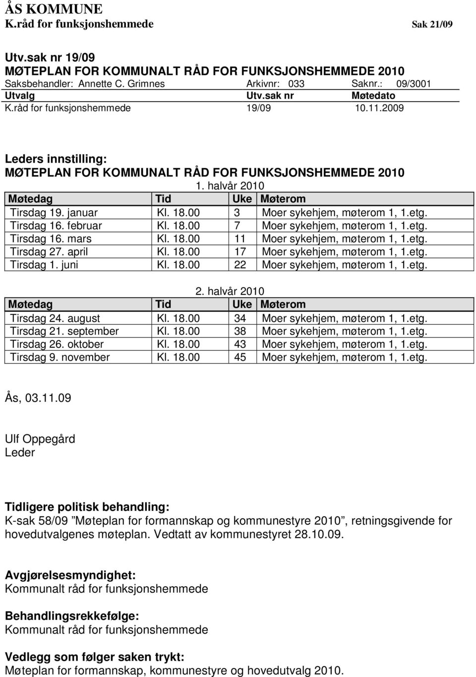 00 3 Moer sykehjem, møterom 1, 1.etg. Tirsdag 16. februar Kl. 18.00 7 Moer sykehjem, møterom 1, 1.etg. Tirsdag 16. mars Kl. 18.00 11 Moer sykehjem, møterom 1, 1.etg. Tirsdag 27. april Kl. 18.00 17 Moer sykehjem, møterom 1, 1.