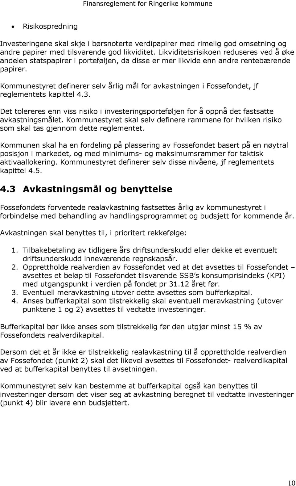 Kommunestyret definerer selv årlig mål for avkastningen i Fossefondet, jf reglementets kapittel 4.3. Det tolereres enn viss risiko i investeringsporteføljen for å oppnå det fastsatte avkastningsmålet.