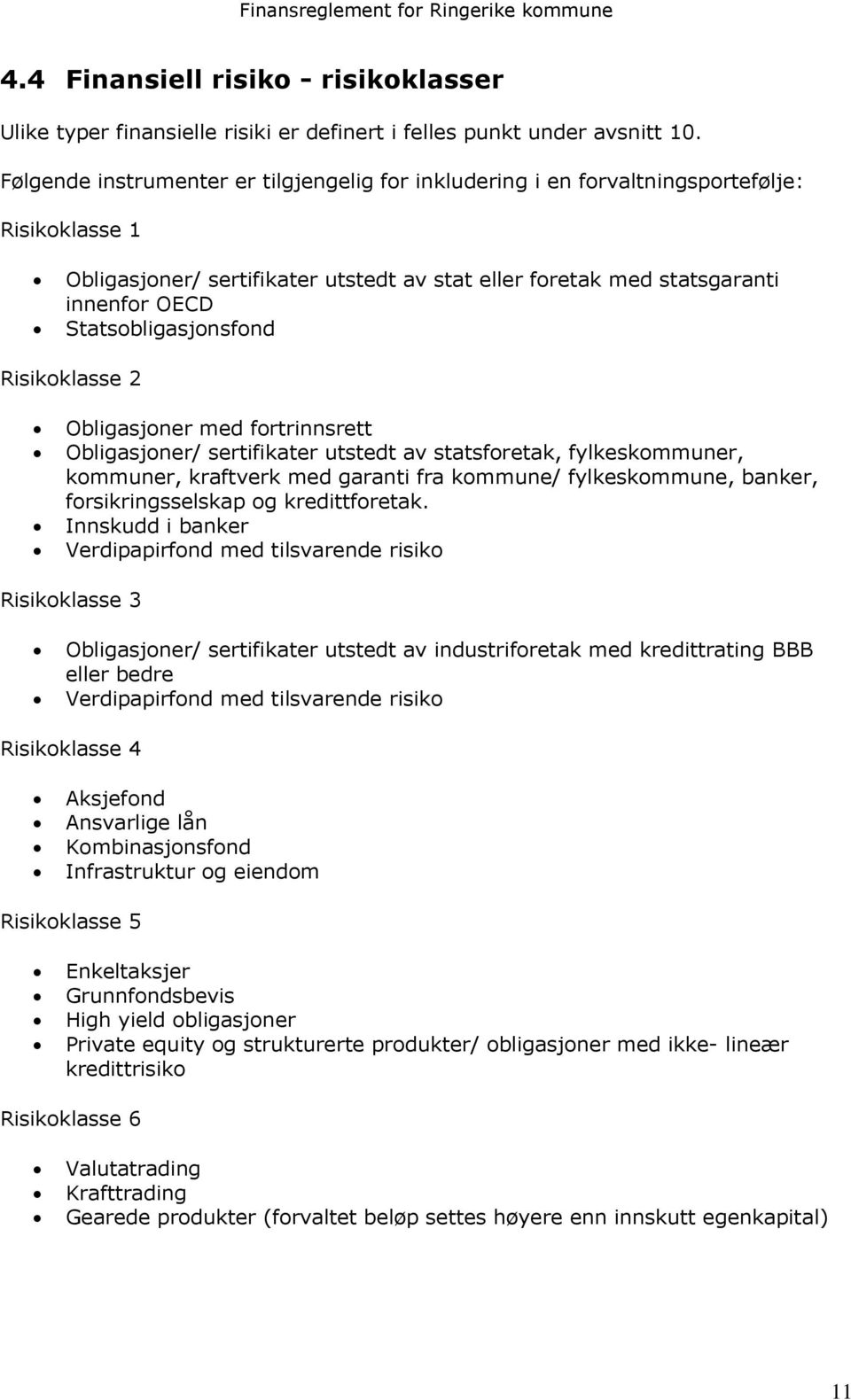 Statsobligasjonsfond Risikoklasse 2 Obligasjoner med fortrinnsrett Obligasjoner/ sertifikater utstedt av statsforetak, fylkeskommuner, kommuner, kraftverk med garanti fra kommune/ fylkeskommune,