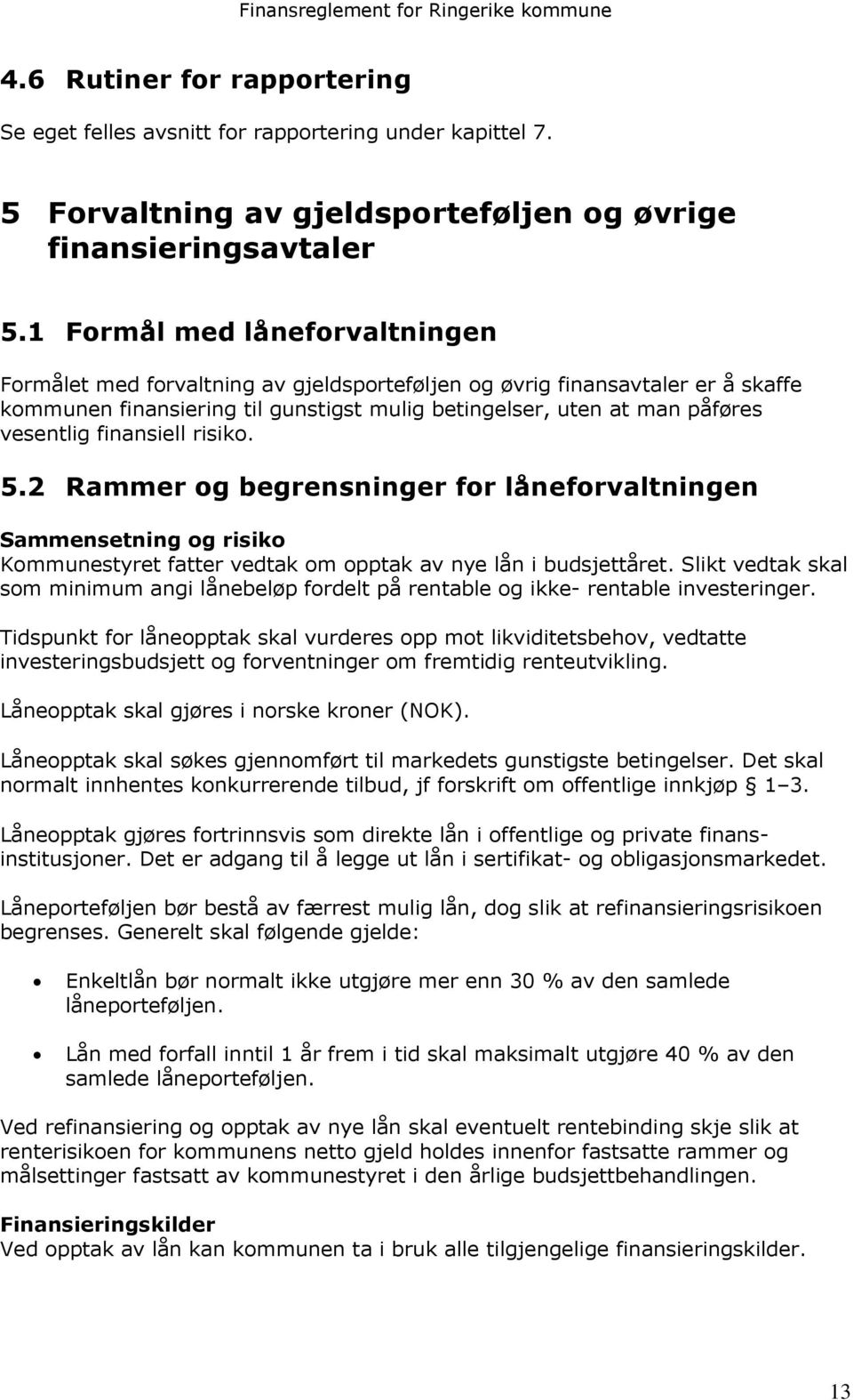 finansiell risiko. 5.2 Rammer og begrensninger for låneforvaltningen Sammensetning og risiko Kommunestyret fatter vedtak om opptak av nye lån i budsjettåret.