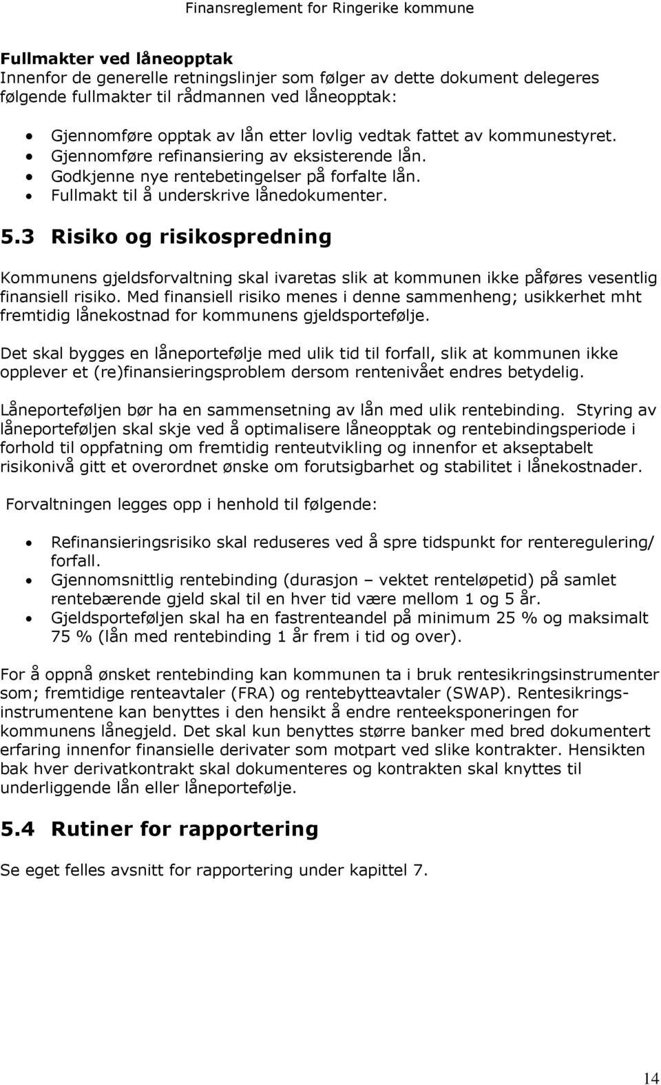 3 Risiko og risikospredning Kommunens gjeldsforvaltning skal ivaretas slik at kommunen ikke påføres vesentlig finansiell risiko.