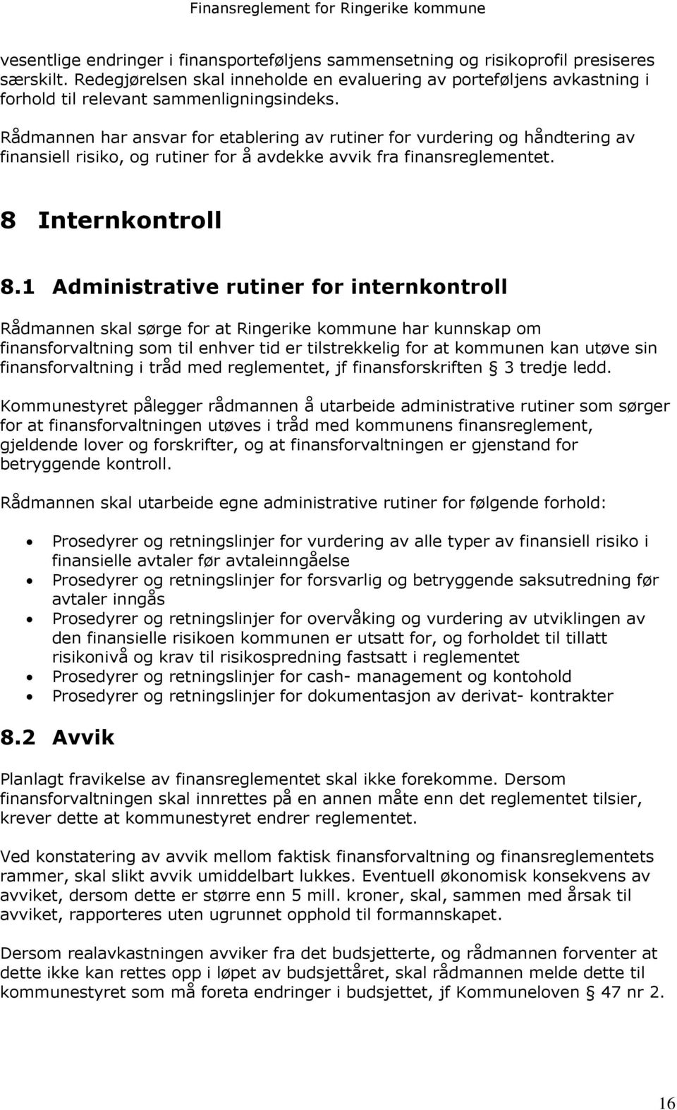 Rådmannen har ansvar for etablering av rutiner for vurdering og håndtering av finansiell risiko, og rutiner for å avdekke avvik fra finansreglementet. 8 Internkontroll 8.