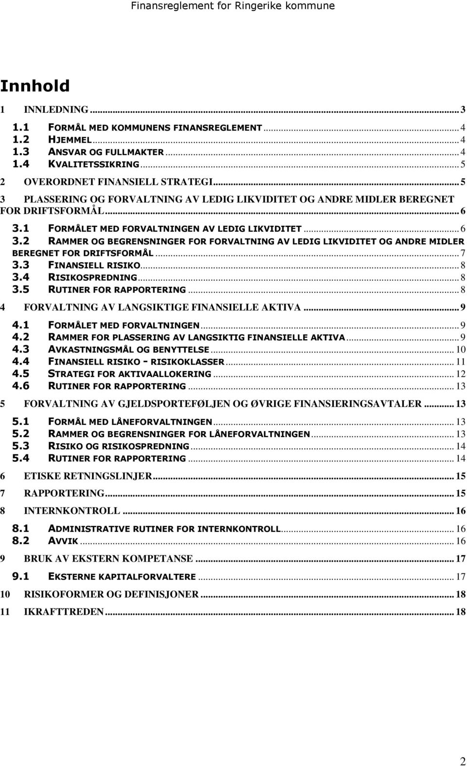 1 FORMÅLET MED FORVALTNINGEN AV LEDIG LIKVIDITET... 6 3.2 RAMMER OG BEGRENSNINGER FOR FORVALTNING AV LEDIG LIKVIDITET OG ANDRE MIDLER BEREGNET FOR DRIFTSFORMÅL... 7 3.3 FINANSIELL RISIKO... 8 3.