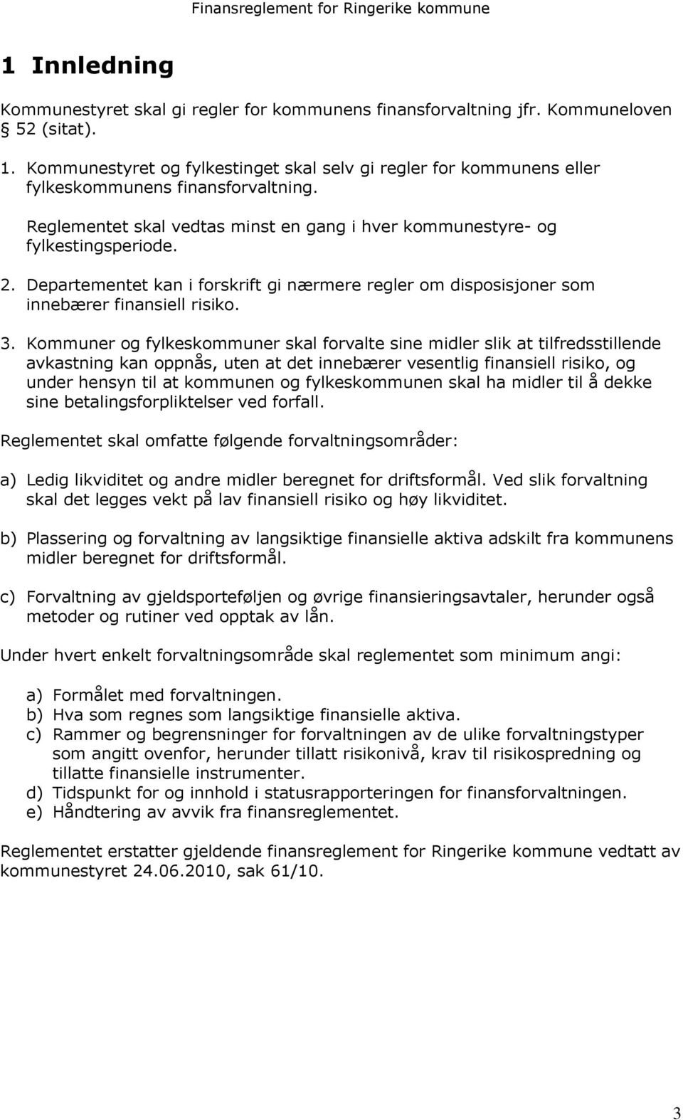 Departementet kan i forskrift gi nærmere regler om disposisjoner som innebærer finansiell risiko. 3.