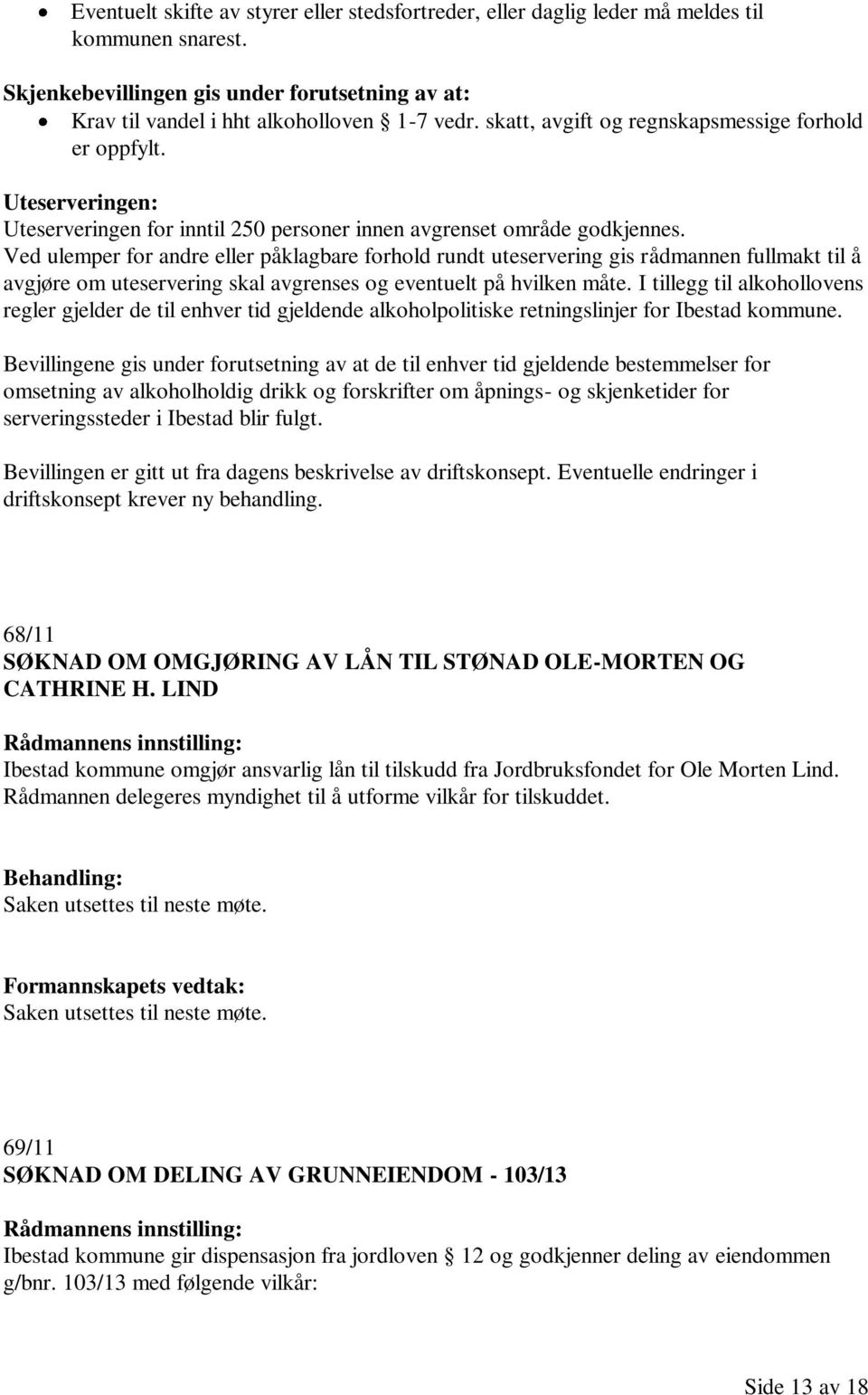 Ved ulemper for andre eller påklagbare forhold rundt uteservering gis rådmannen fullmakt til å avgjøre om uteservering skal avgrenses og eventuelt på hvilken måte.