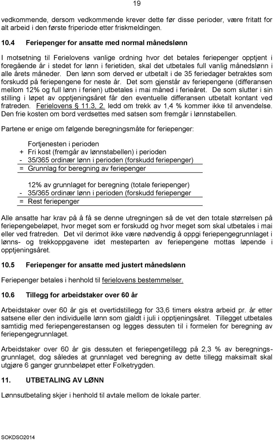 full vanlig månedslønn i alle årets måneder. Den lønn som derved er utbetalt i de 35 feriedager betraktes som forskudd på feriepengene for neste år.