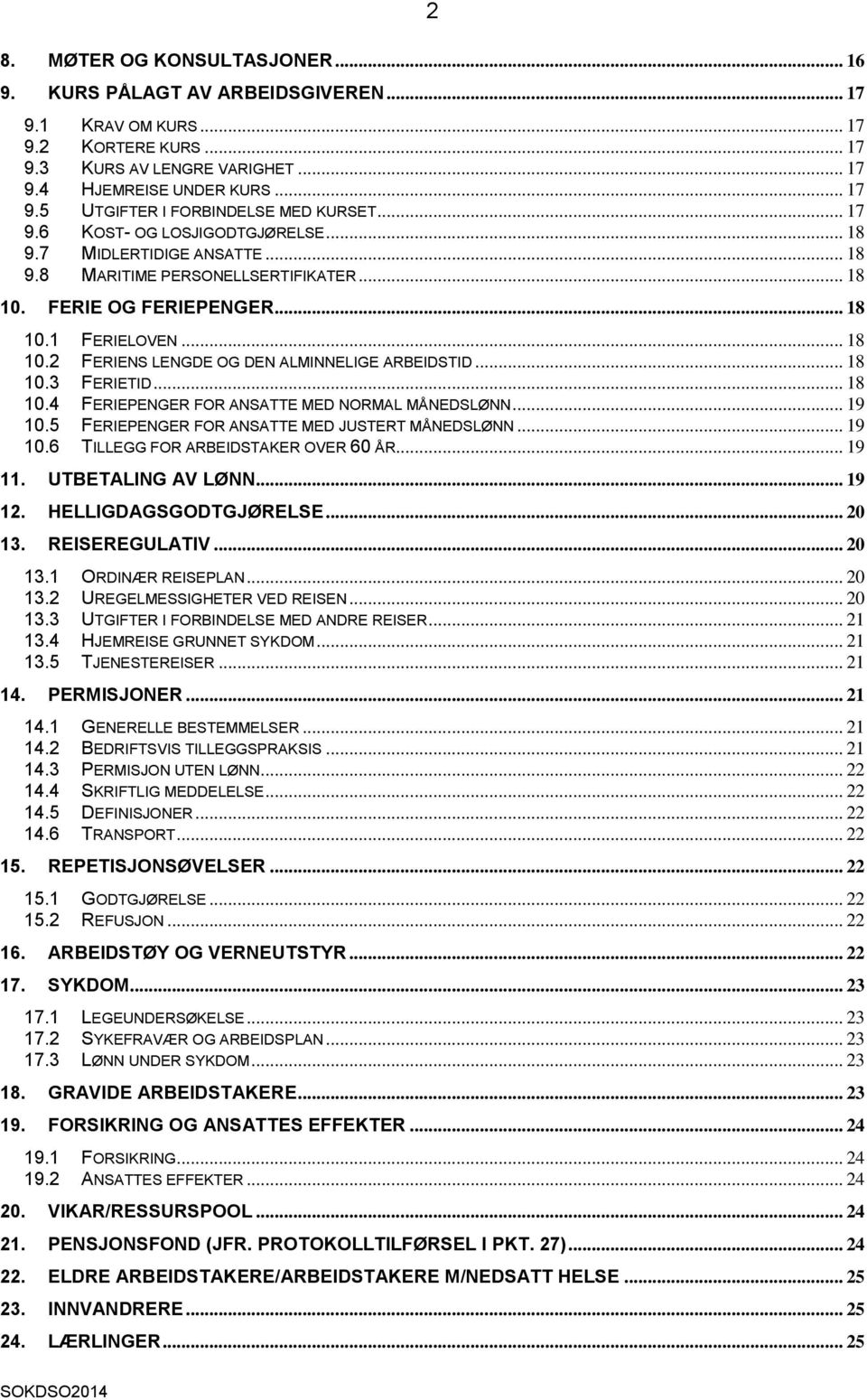 .. 18 10.3 FERIETID... 18 10.4 FERIEPENGER FOR ANSATTE MED NORMAL MÅNEDSLØNN... 19 10.5 FERIEPENGER FOR ANSATTE MED JUSTERT MÅNEDSLØNN... 19 10.6 TILLEGG FOR ARBEIDSTAKER OVER 60 ÅR... 19 11.