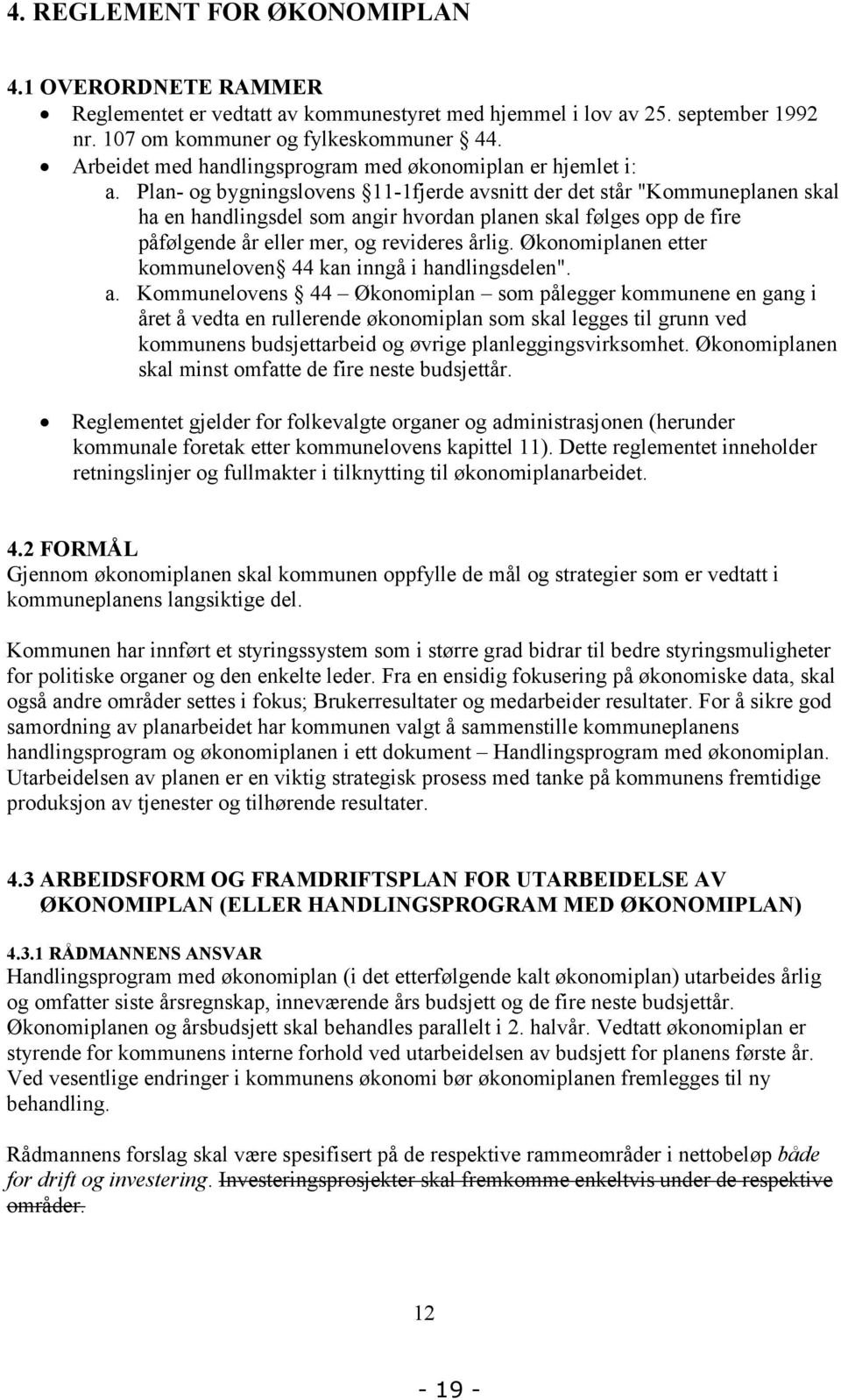 Plan- og bygningslovens 11-1fjerde avsnitt der det står "Kommuneplanen skal ha en handlingsdel som angir hvordan planen skal følges opp de fire påfølgende år eller mer, og revideres årlig.