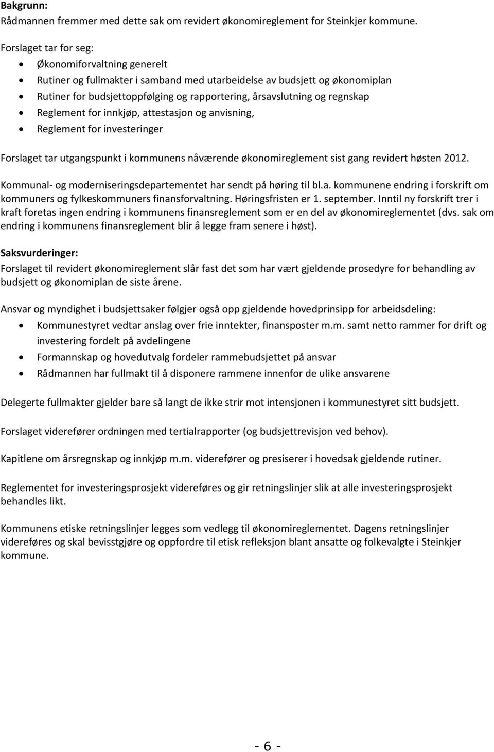 regnskap Reglement for innkjøp, attestasjon og anvisning, Reglement for investeringer Forslaget tar utgangspunkt i kommunens nåværende økonomireglement sist gang revidert høsten 2012.