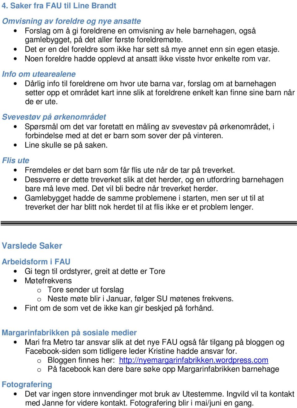 Info om utearealene Dårlig info til foreldrene om hvor ute barna var, forslag om at barnehagen setter opp et området kart inne slik at foreldrene enkelt kan finne sine barn når de er ute.