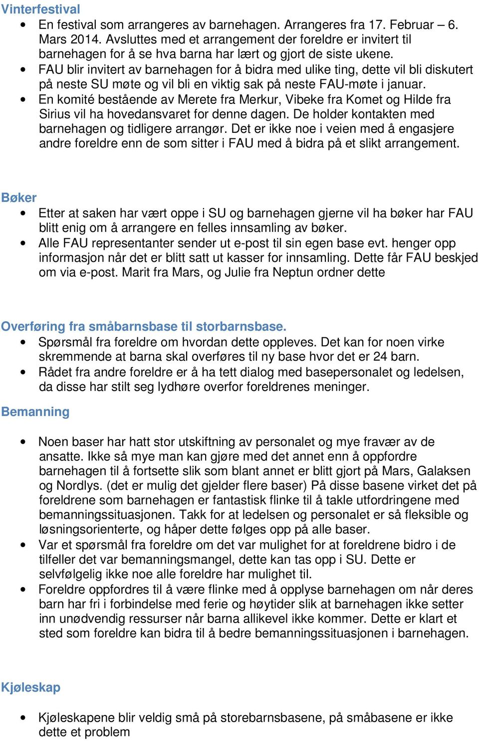 FAU blir invitert av barnehagen for å bidra med ulike ting, dette vil bli diskutert på neste SU møte og vil bli en viktig sak på neste FAU-møte i januar.