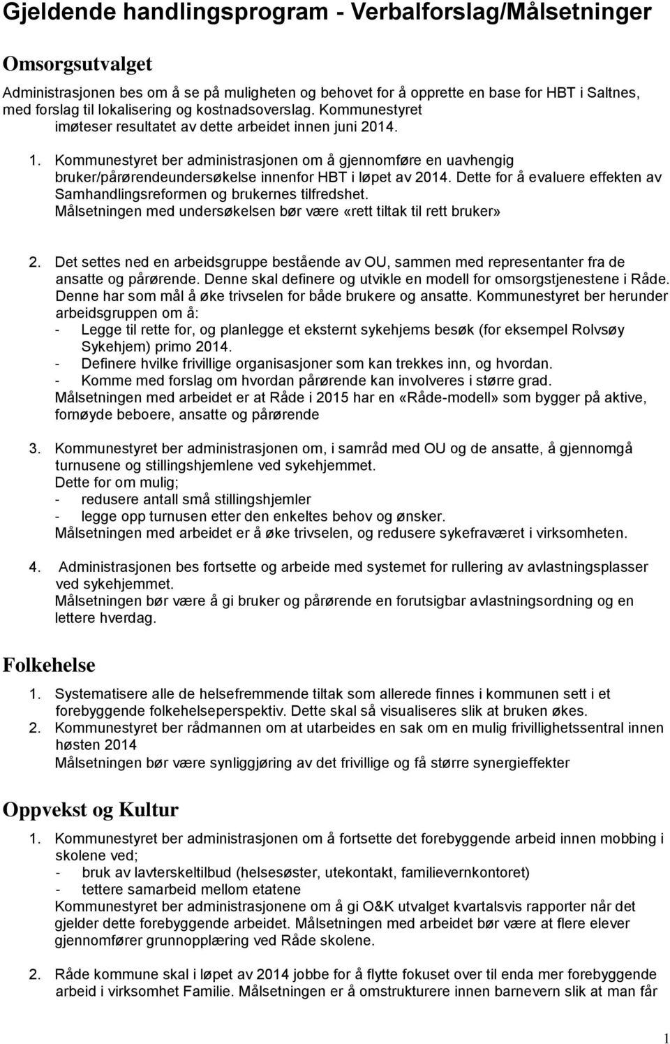 Kommunestyret ber administrasjonen om å gjennomføre en uavhengig bruker/pårørendeundersøkelse innenfor HBT i løpet av 2014.