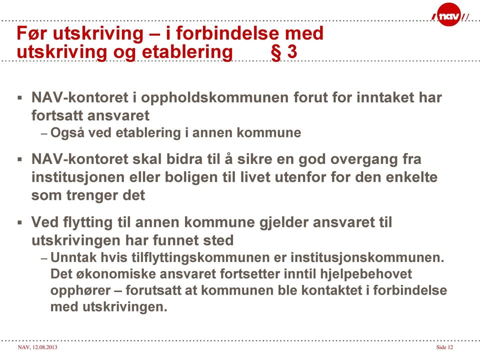 trenger det Ved flytting til annen kommune gjelder ansvaret til utskrivingen har funnet sted Unntak hvis tilflyttingskommunen er institusjonskommunen.