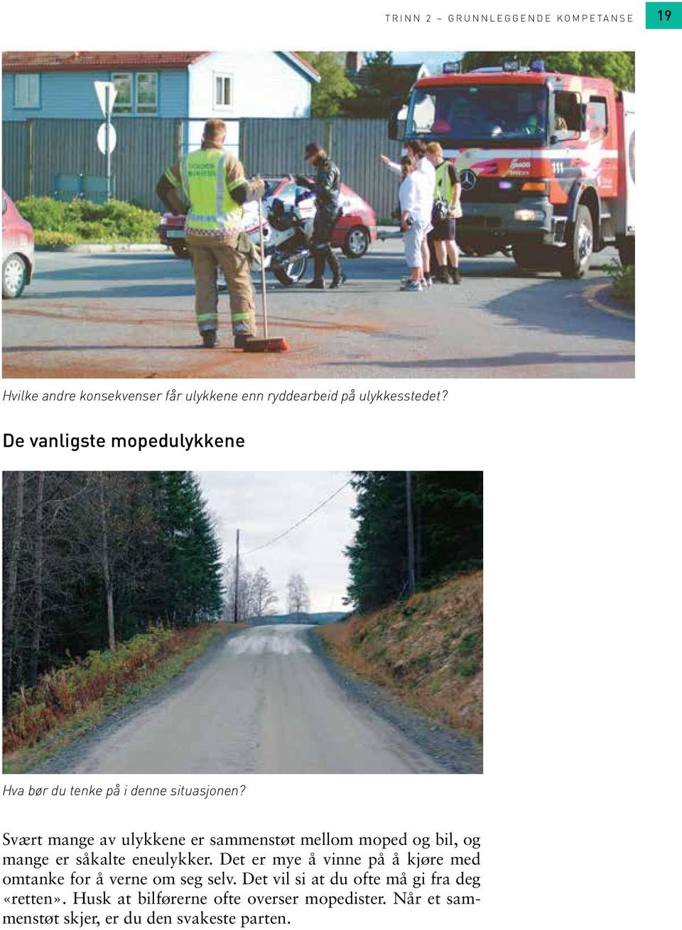 Svært mange av ulykkene er sammenstøt mellom moped og bil, og mange er såkalte eneulykker.