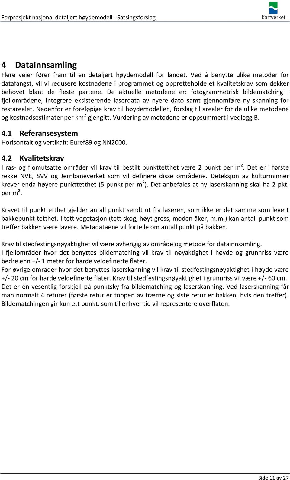 De aktuelle metodene er: fotogrammetrisk bildematching i fjellområdene, integrere eksisterende laserdata av nyere dato samt gjennomføre ny skanning for restarealet.