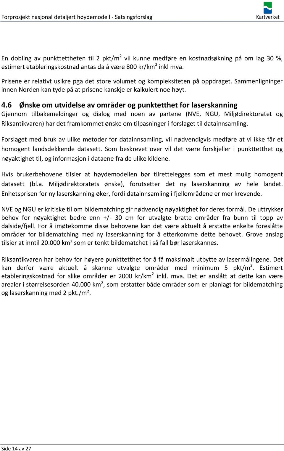 6 Ønske om utvidelse av områder og punktetthet for laserskanning Gjennom tilbakemeldinger og dialog med noen av partene (NVE, NGU, Miljødirektoratet og Riksantikvaren) har det framkommet ønske om