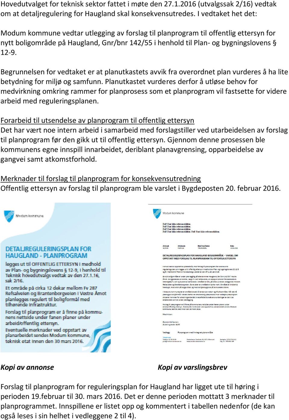 Begrunnelsen for vedtaket er at planutkastets avvik fra overordnet plan vurderes å ha lite betydning for miljø og samfunn.