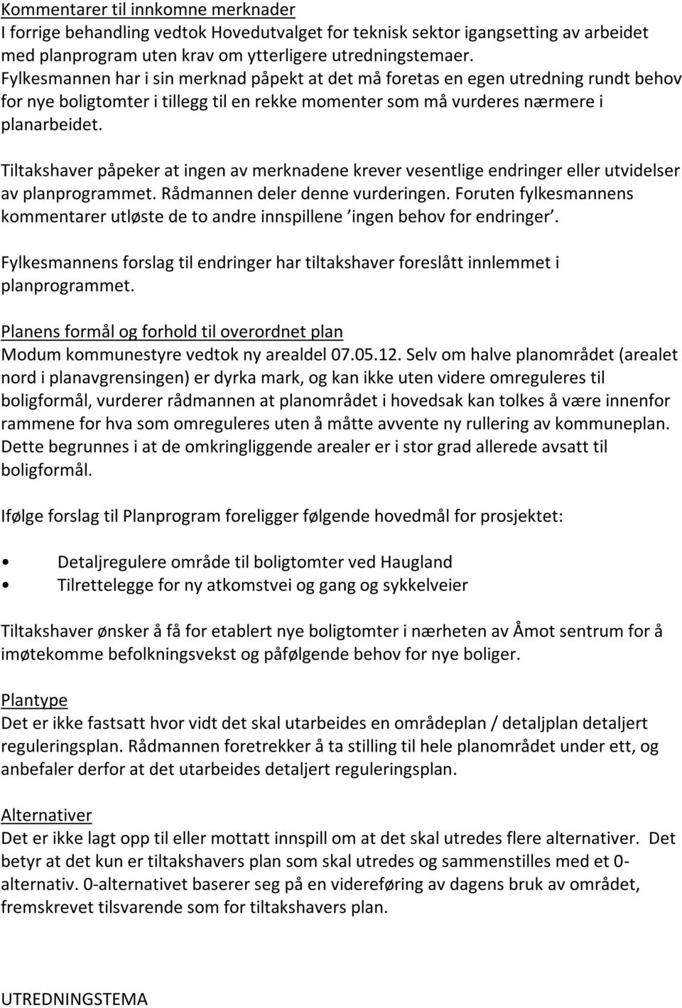 Tiltakshaver påpeker at ingen av merknadene krever vesentlige endringer eller utvidelser av planprogrammet. Rådmannen deler denne vurderingen.