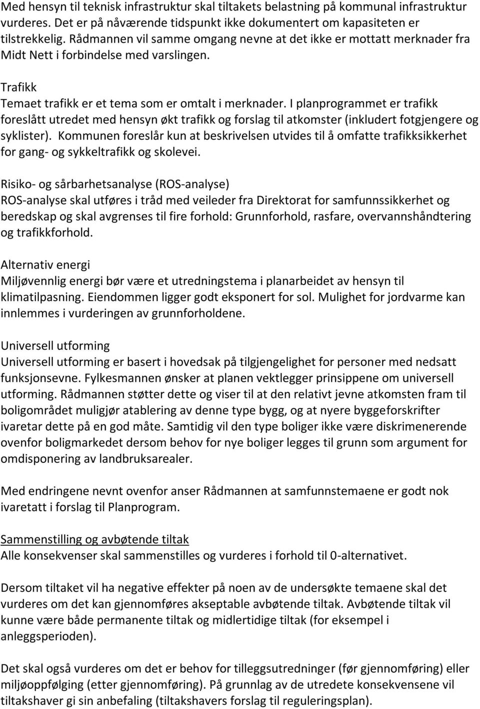 I planprogrammet er trafikk foreslått utredet med hensyn økt trafikk og forslag til atkomster (inkludert fotgjengere og syklister).