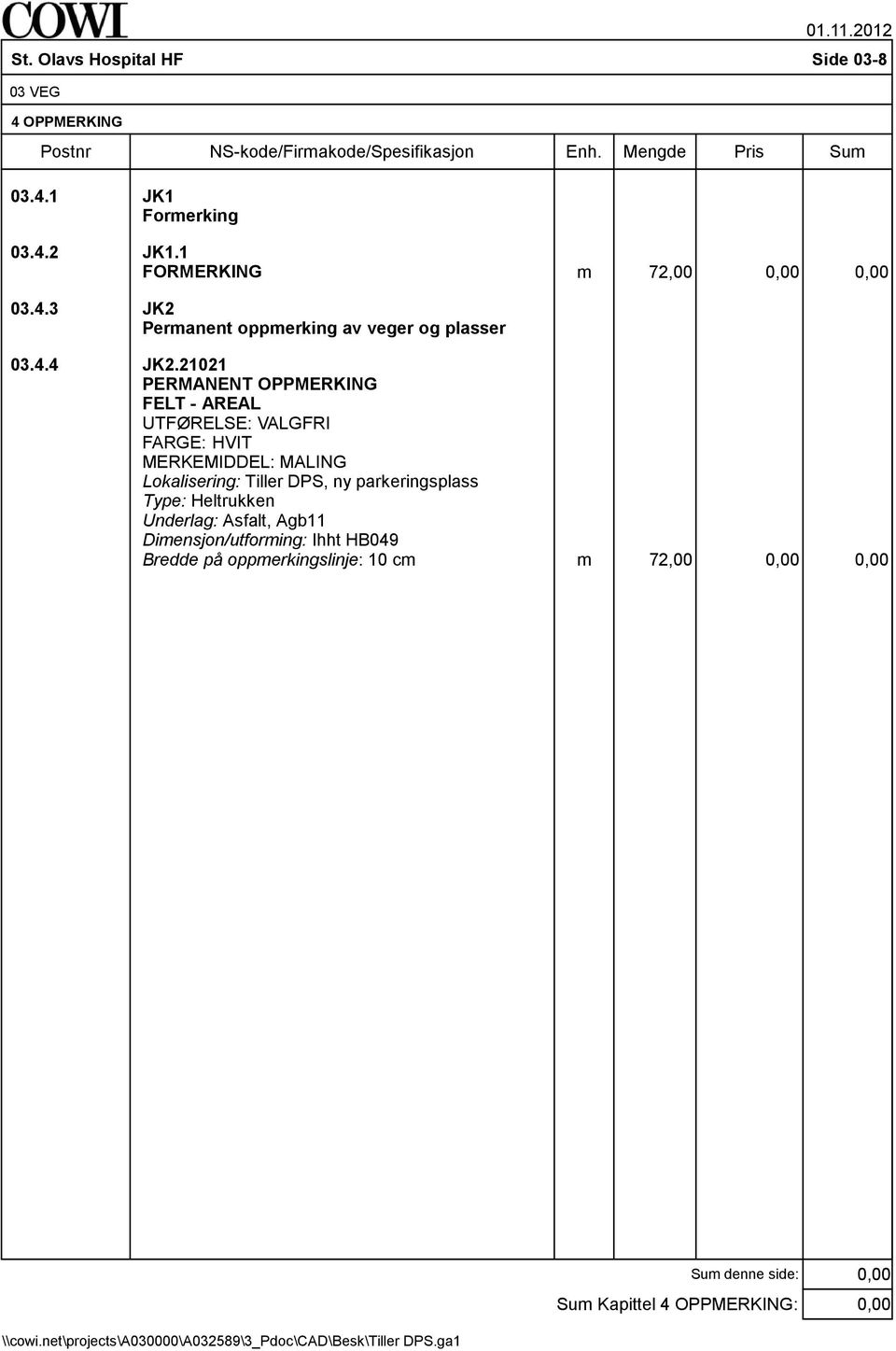 21021 PERMANENT OPPMERKING FELT 3 AREAL UTFØRELSE: VALGFRI FARGE: HVIT MERKEMIDDEL: MALING Lokalisering: Tiller