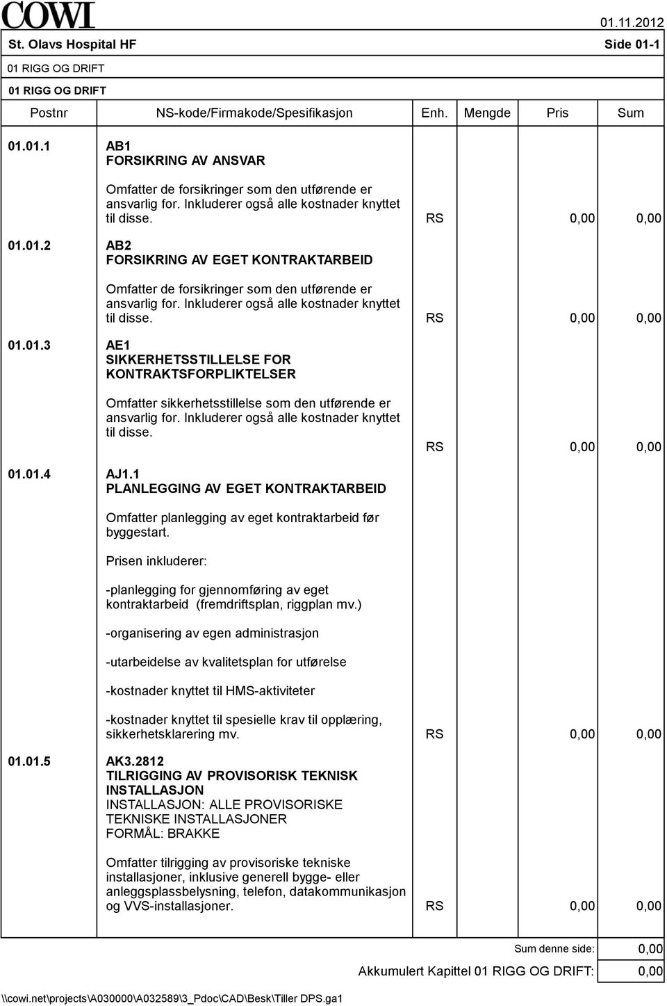 Olavs Hospital HF Side 0131 01 RIGG OG DRIFT 01 RIGG OG DRIFT Omfatter sikkerhetsstillelse som den utførende er ansvarlig for. Inkluderer også alle kostnader knyttet til disse. RS 01.01.4 AJ1.