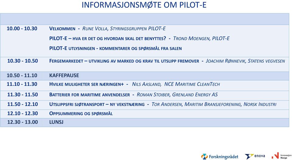 50 FERGEMARKEDET UTVIKLING AV MARKED OG KRAV TIL UTSLIPP FREMOVER - JOACHIM RØNNEVIK, STATENS VEGVESEN 10.50-11.10 KAFFEPAUSE 11.10-11.