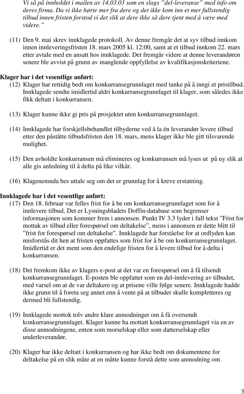 mai skrev innklagede protokoll. Av denne fremgår det at syv tilbud innkom innen innleveringsfristen 18. mars 2005 kl. 12:00, samt at et tilbud innkom 22.