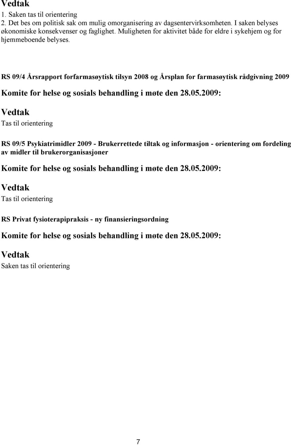 RS 09/4 Årsrapport forfarmasøytisk tilsyn 2008 og Årsplan for farmasøytisk rådgivning 2009 Tas til orientering RS 09/5 Psykiatrimidler 2009 -