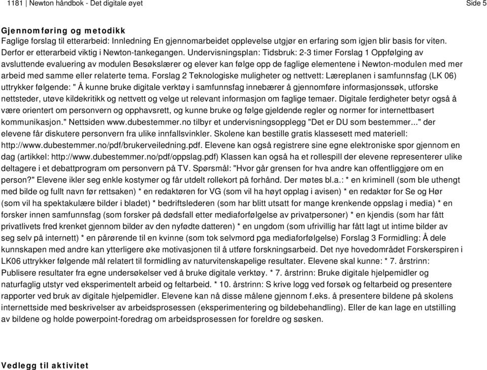 Undervisningsplan: Tidsbruk: 2-3 timer Forslag 1 Oppfølging av avsluttende evaluering av modulen Besøkslærer og elever kan følge opp de faglige elementene i Newton-modulen med mer arbeid med samme