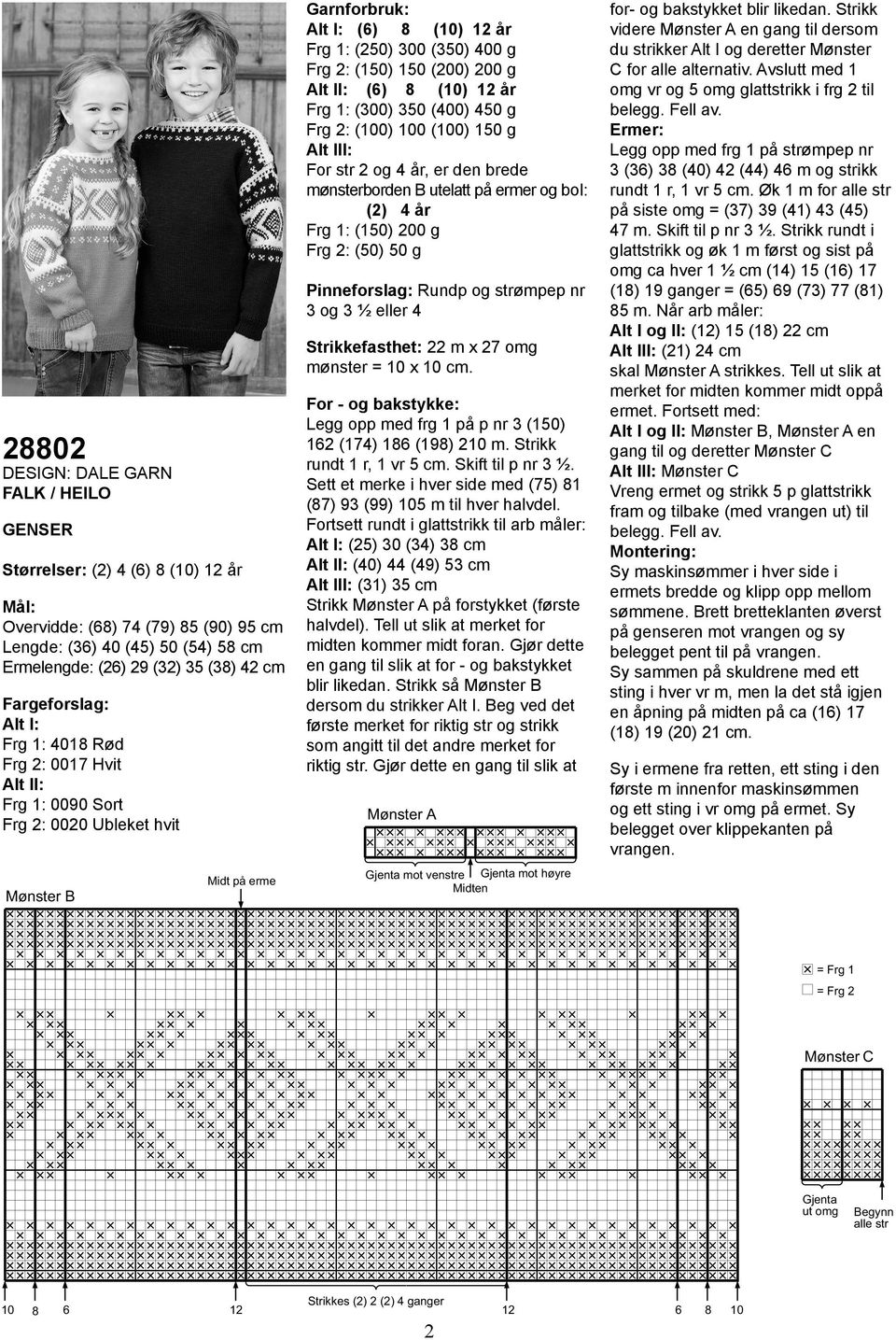 (150) 150 (200) 200 g Alt II: (6) 8 (10) 12 år Frg 1: (300) 350 (400) 450 g Frg 2: (100) 100 (100) 150 g Alt III: For str 2 og 4 år, er den brede mønsterborden B utelatt på ermer og bol: (2) 4 år Frg