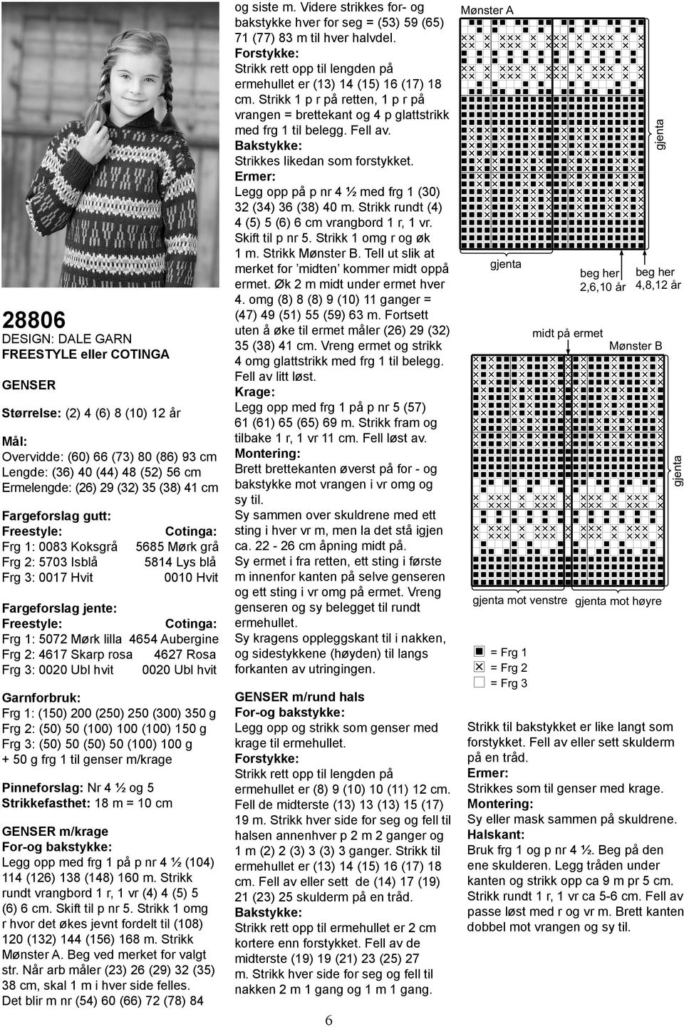 4654 Aubergine Frg 2: 4617 Skarp rosa 4627 Rosa Frg 3: 0020 Ubl hvit 0020 Ubl hvit Garnforbruk: Frg 1: (150) 200 (250) 250 (300) 350 g Frg 2: (50) 50 (100) 100 (100) 150 g Frg 3: (50) 50 (50) 50