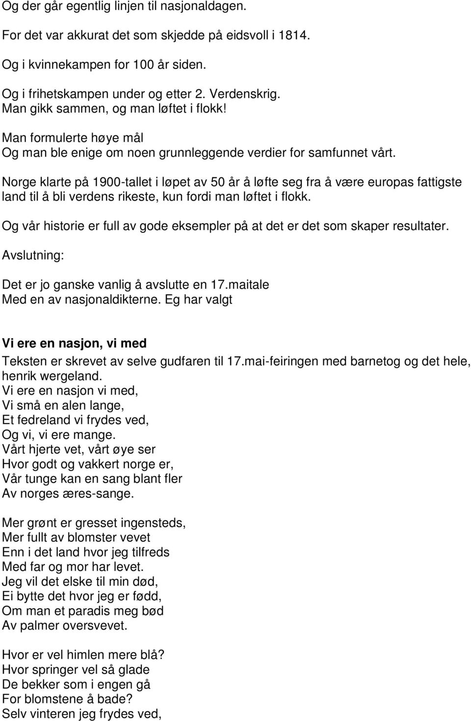 Norge klarte på 1900-tallet i løpet av 50 år å løfte seg fra å være europas fattigste land til å bli verdens rikeste, kun fordi man løftet i flokk.