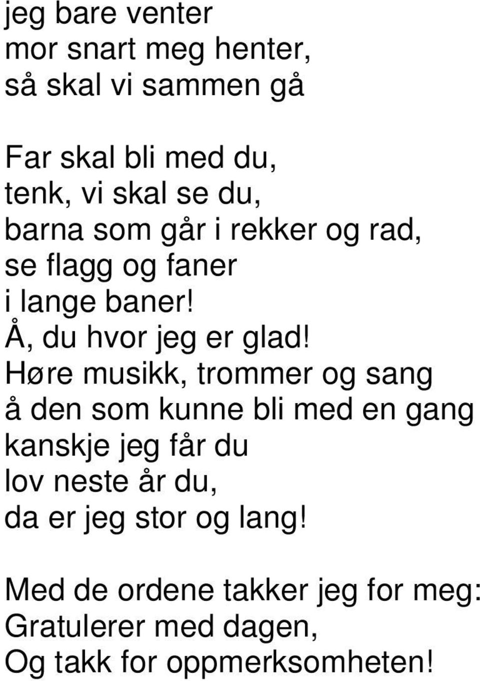 Høre musikk, trommer og sang å den som kunne bli med en gang kanskje jeg får du lov neste år du,