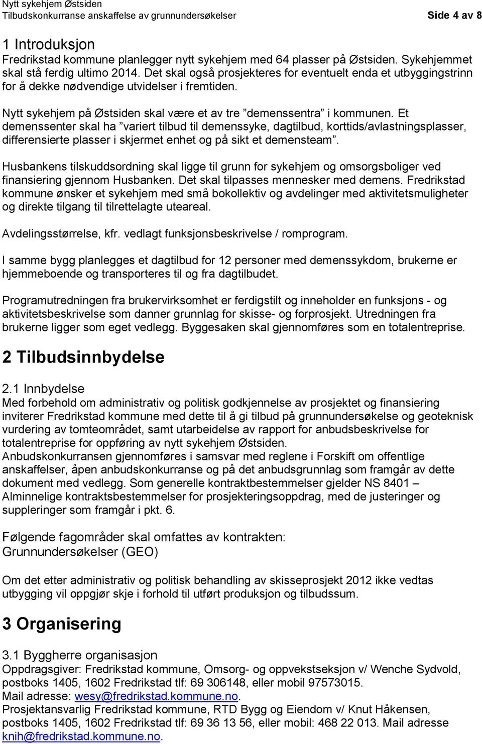 Et demenssenter skal ha variert tilbud til demenssyke, dagtilbud, korttids/avlastningsplasser, differensierte plasser i skjermet enhet og på sikt et demensteam.