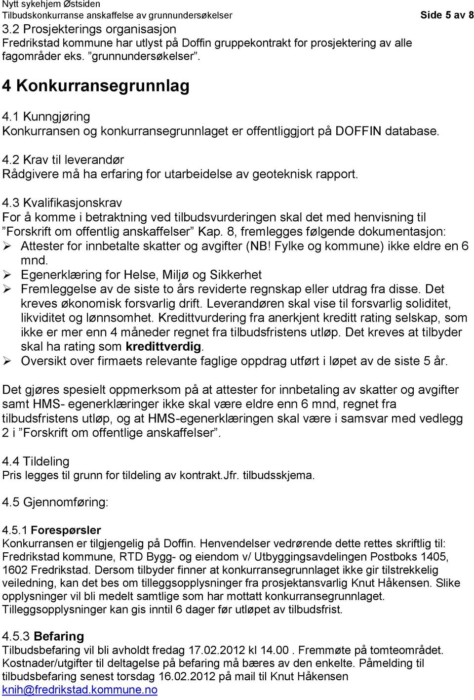 4.3 Kvalifikasjonskrav For å komme i betraktning ved tilbudsvurderingen skal det med henvisning til Forskrift om offentlig anskaffelser Kap.