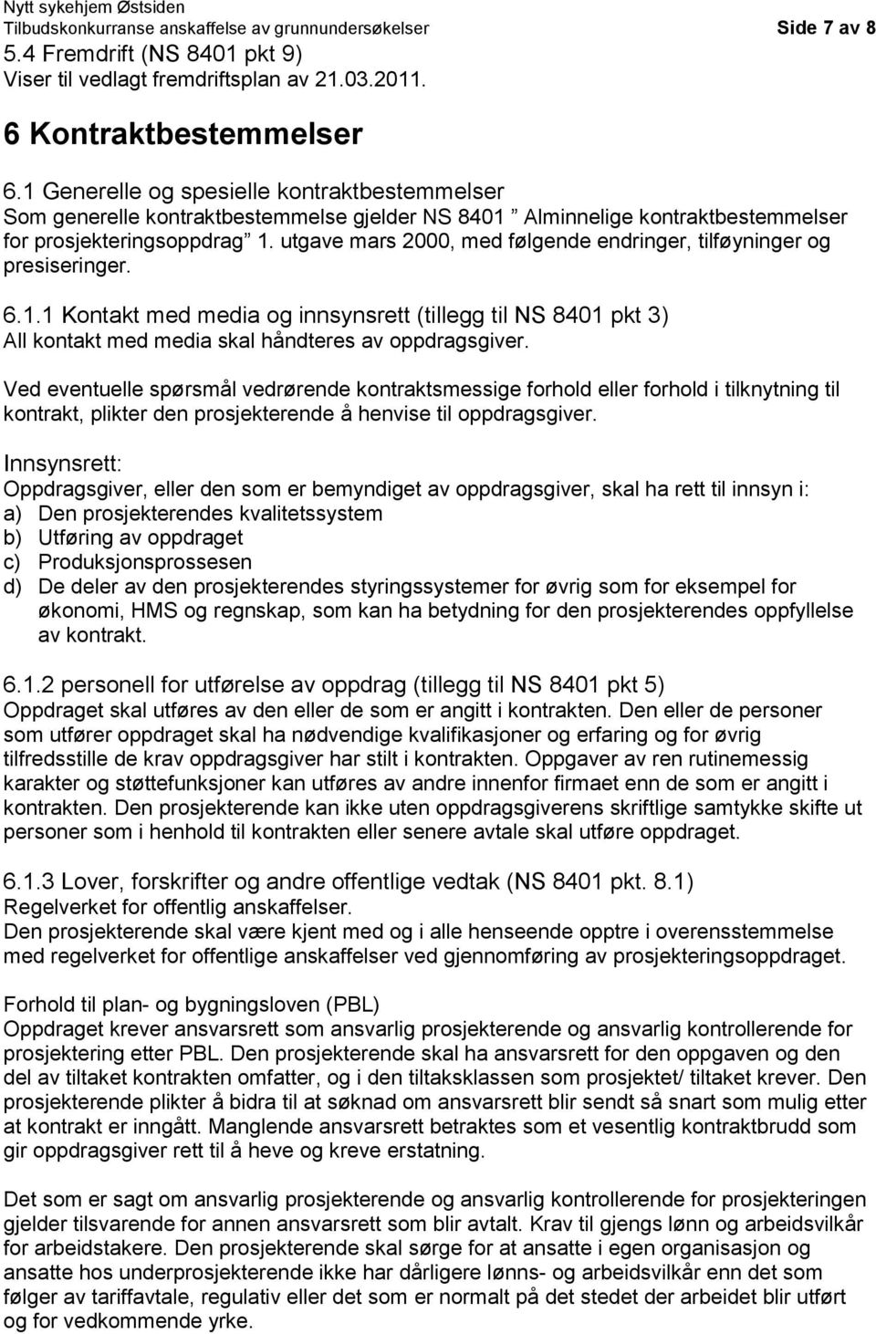 utgave mars 2000, med følgende endringer, tilføyninger og presiseringer. 6.1.1 Kontakt med media og innsynsrett (tillegg til NS 8401 pkt 3) All kontakt med media skal håndteres av oppdragsgiver.