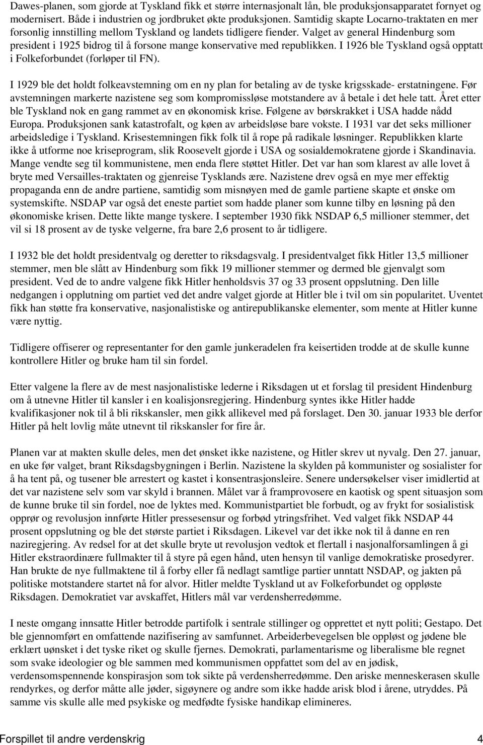 Valget av general Hindenburg som president i 1925 bidrog til å forsone mange konservative med republikken. I 1926 ble Tyskland også opptatt i Folkeforbundet (forløper til FN).