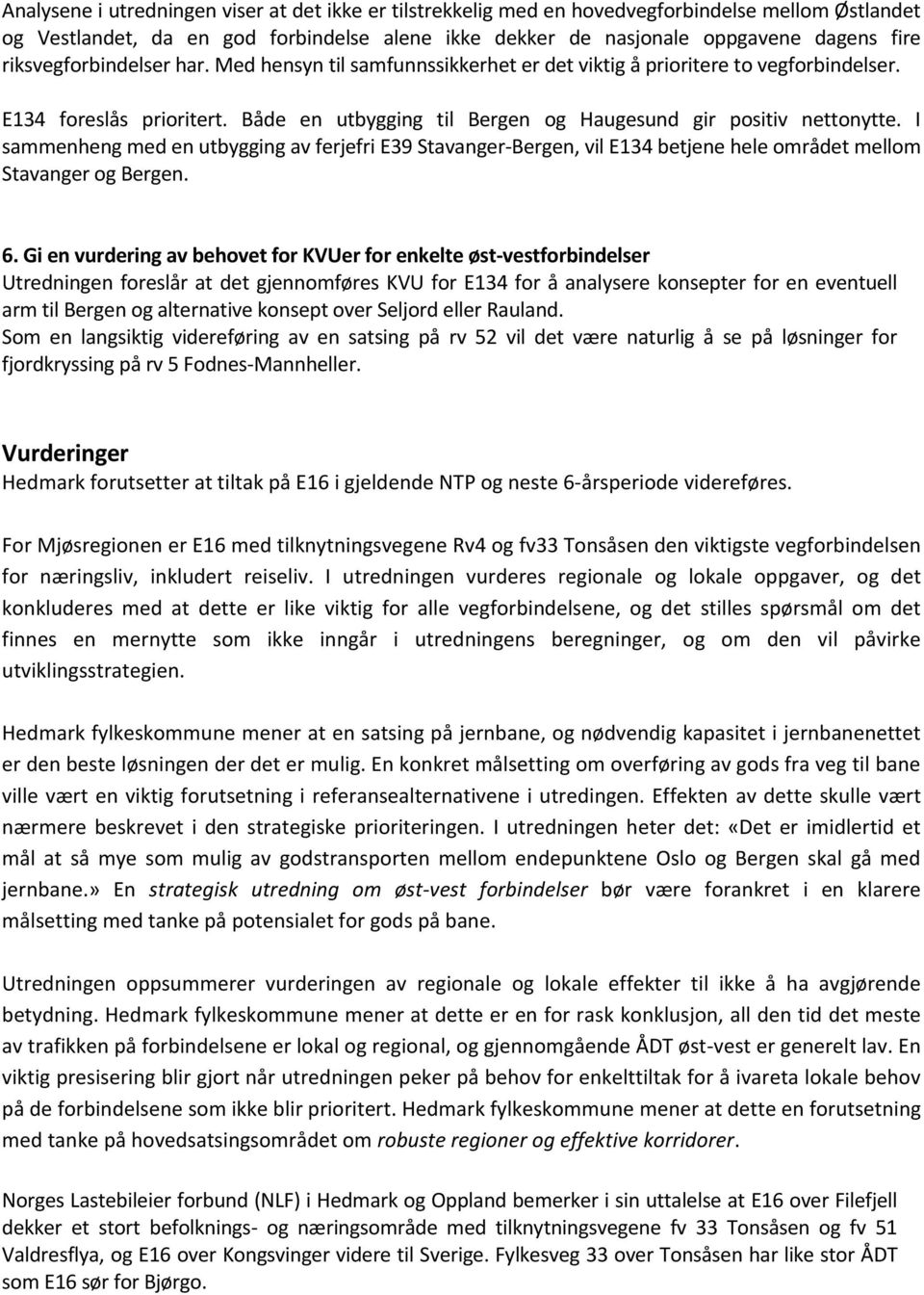 I sammenheng med en utbygging av ferjefri E39 Stavanger-Bergen, vil E134 betjene hele området mellom Stavanger og Bergen. 6.