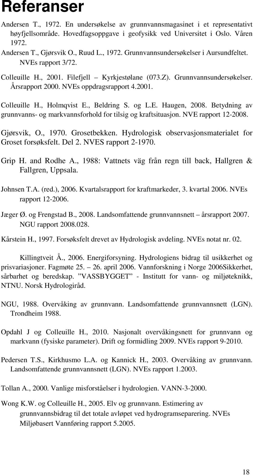 2001. Colleuille H., Holmqvist E., Beldring S. og L.E. Haugen, 2008. Betydning av grunnvanns- og markvannsforhold for tilsig og kraftsituasjon. NVE rapport 12-2008. Gjørsvik, O., 1970. Grosetbekken.