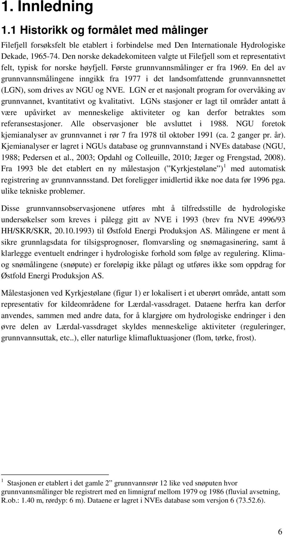 En del av grunnvannsmålingene inngikk fra 1977 i det landsomfattende grunnvannsnettet (LGN), som drives av NGU og NVE.