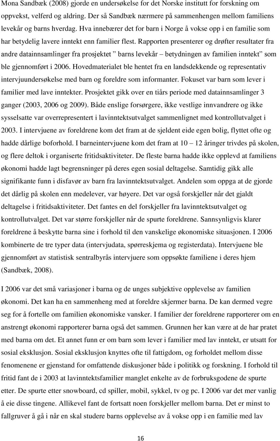 Rapporten presenterer og drøfter resultater fra andre datainnsamlinger fra prosjektet barns levekår betydningen av familien inntekt som ble gjennomført i 2006.