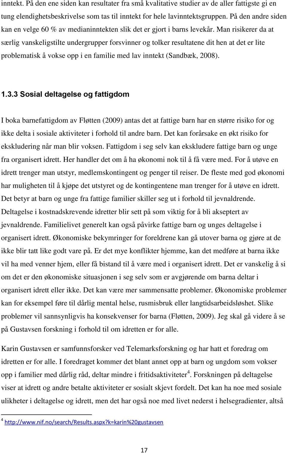 Man risikerer da at særlig vanskeligstilte undergrupper forsvinner og tolker resultatene dit hen at det er lite problematisk å vokse opp i en familie med lav inntekt (Sandbæk, 2008). 1.3.