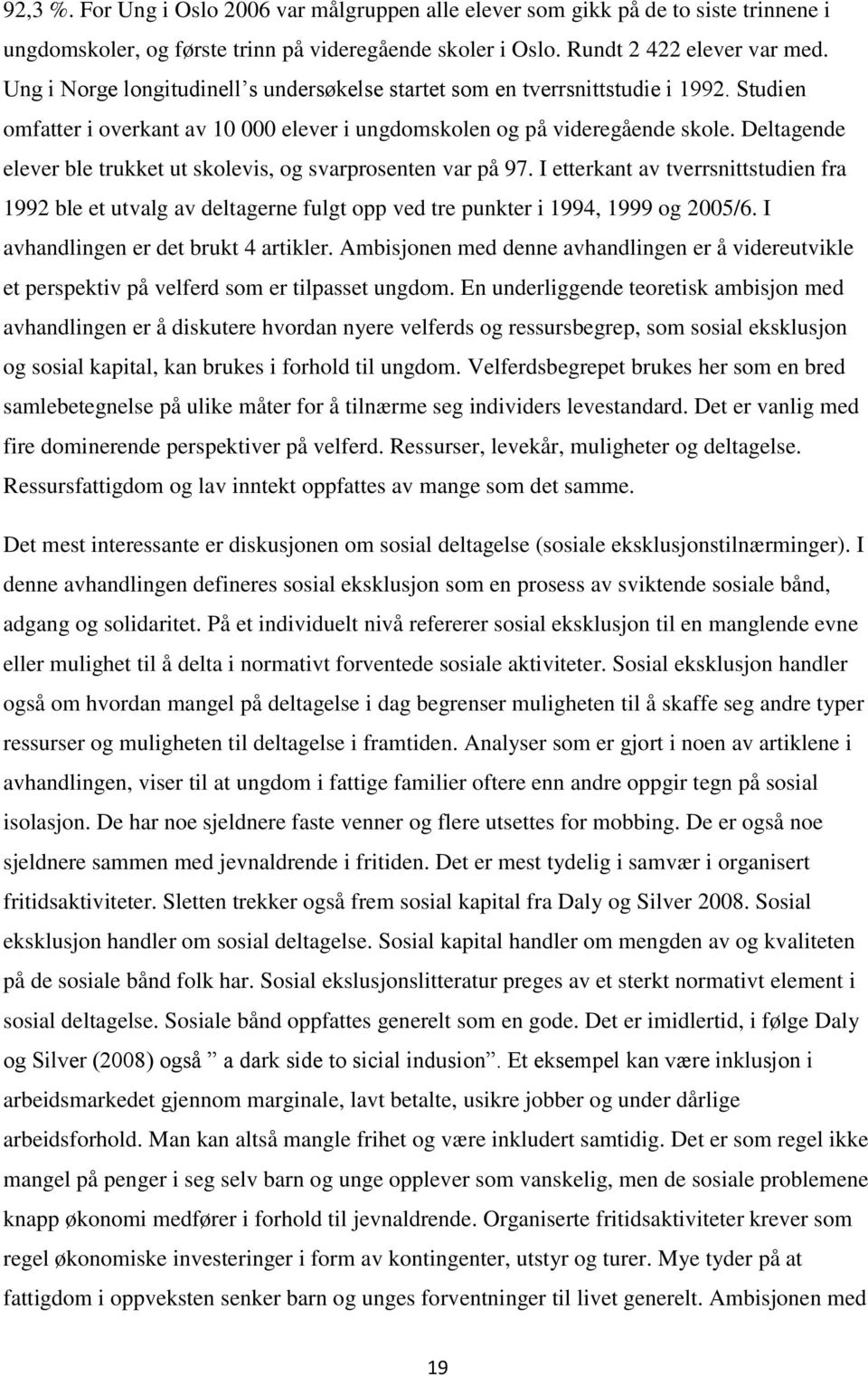 Deltagende elever ble trukket ut skolevis, og svarprosenten var på 97. I etterkant av tverrsnittstudien fra 1992 ble et utvalg av deltagerne fulgt opp ved tre punkter i 1994, 1999 og 2005/6.