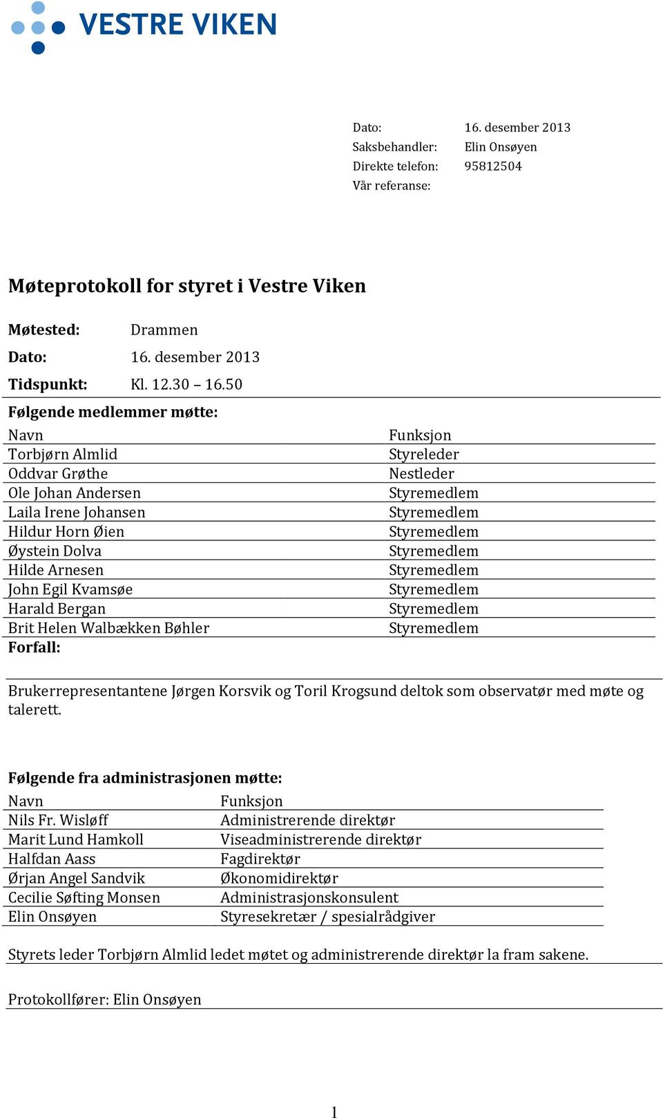 Walbækken Bøhler Forfall: Funksjon Styreleder Nestleder Brukerrepresentantene Jørgen Korsvik og Toril Krogsund deltok som observatør med møte og talerett.